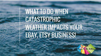 What To Do When Catastrophic Weather Impacts Your eBay, Etsy Business