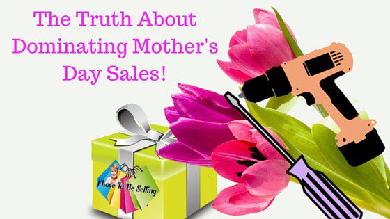 The Truth About Dominating Mother’s Day Sales Online!!