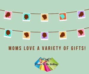Moms love lots of items as gifts!