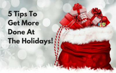 5 Tips To Get More Done At The Holidays!