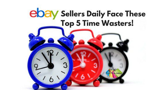 eBay Sellers Daily Face These Top Five Time Wasters!